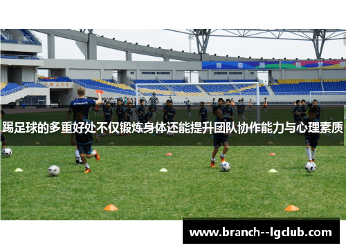 踢足球的多重好处不仅锻炼身体还能提升团队协作能力与心理素质